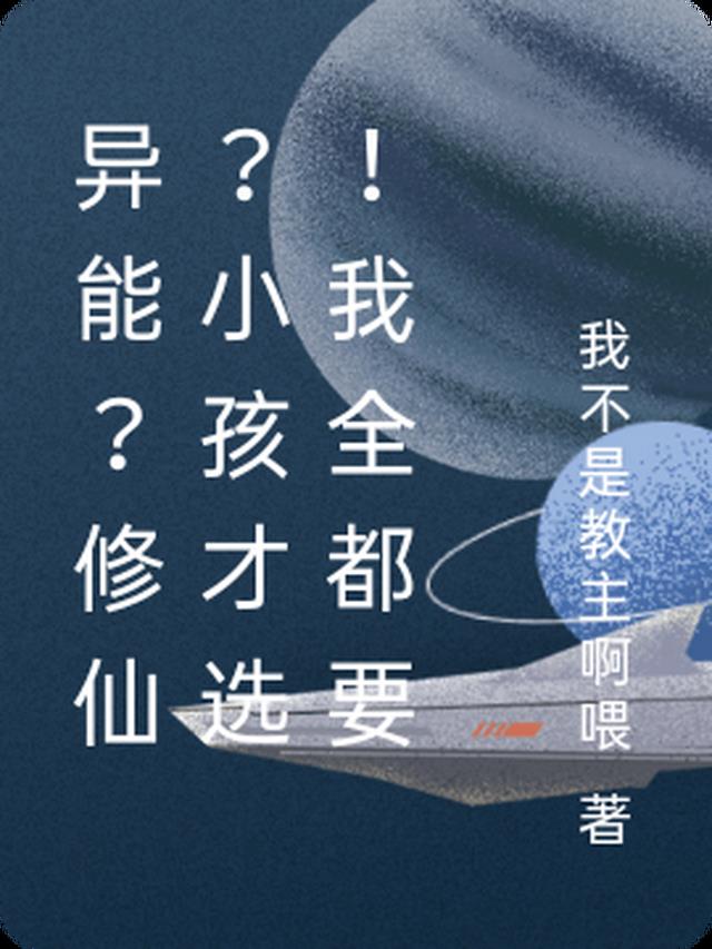异能?修仙?小孩才选!我全都要 异能?修仙?小孩才选!我全都要