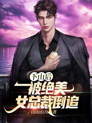 下山后,被绝美女总裁倒追 下山后,被绝美女总裁倒追