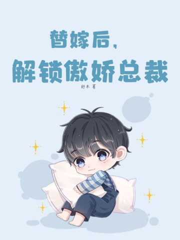 替嫁后,解锁傲娇总裁 替嫁后,解锁傲娇总裁