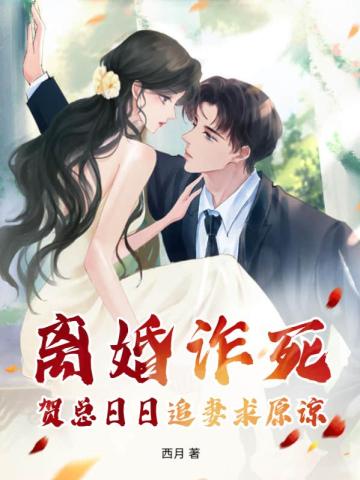 离婚诈死,贺总日日追妻求原谅! 离婚诈死,贺总日日追妻求原谅!