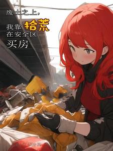 废土之上,我靠拾荒在安全区买房 废土之上,我靠拾荒在安全区买房