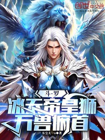 斗罗:冰天帝皇狮,万兽俯首 斗罗:冰天帝皇狮,万兽俯首
