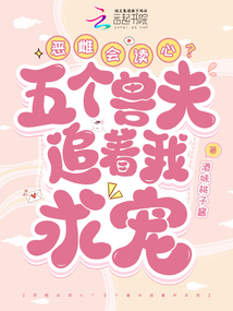 恶雌会读心？五个兽夫追着我求宠