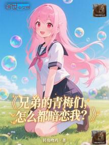 兄弟的青梅们，怎么都暗恋我？